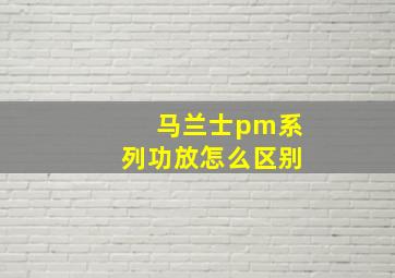 马兰士pm系列功放怎么区别