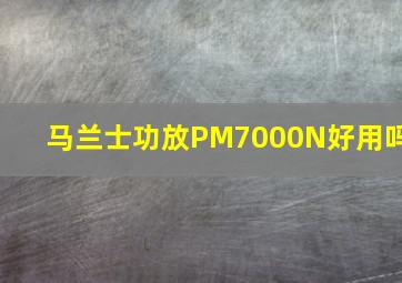 马兰士功放PM7000N好用吗