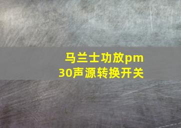 马兰士功放pm30声源转换开关