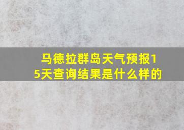 马德拉群岛天气预报15天查询结果是什么样的