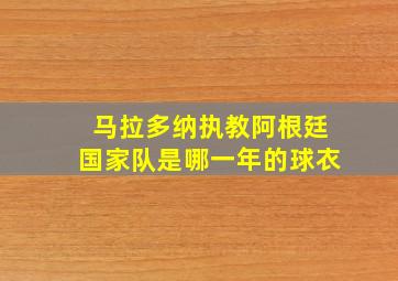 马拉多纳执教阿根廷国家队是哪一年的球衣