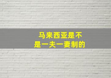 马来西亚是不是一夫一妻制的