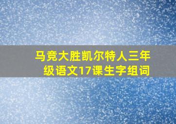 马竞大胜凯尔特人三年级语文17课生字组词