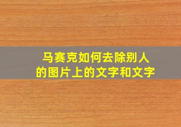 马赛克如何去除别人的图片上的文字和文字