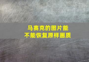 马赛克的图片能不能恢复原样画质