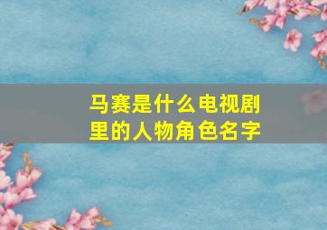 马赛是什么电视剧里的人物角色名字