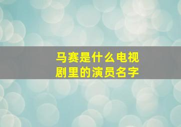 马赛是什么电视剧里的演员名字