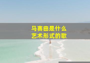 马赛曲是什么艺术形式的歌