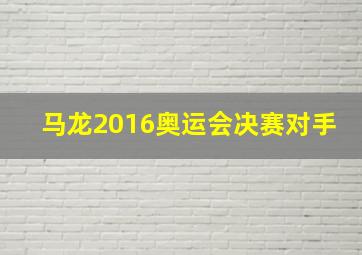 马龙2016奥运会决赛对手