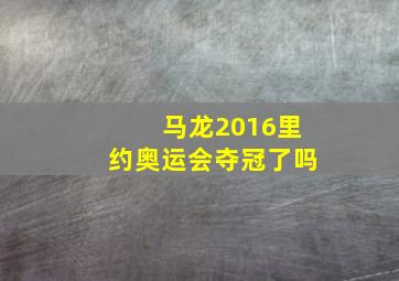 马龙2016里约奥运会夺冠了吗