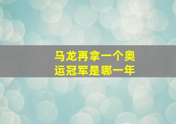 马龙再拿一个奥运冠军是哪一年