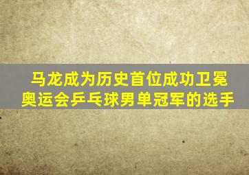 马龙成为历史首位成功卫冕奥运会乒乓球男单冠军的选手