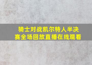 骑士对战凯尔特人半决赛全场回放直播在线观看