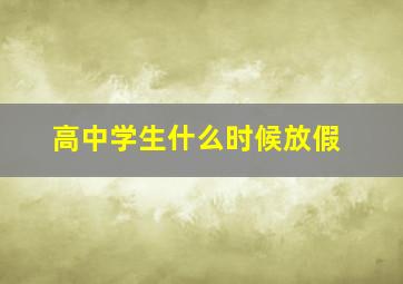 高中学生什么时候放假