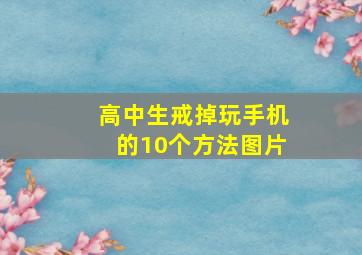 高中生戒掉玩手机的10个方法图片