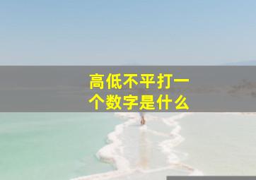 高低不平打一个数字是什么