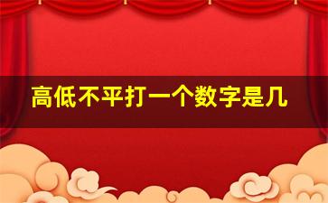 高低不平打一个数字是几