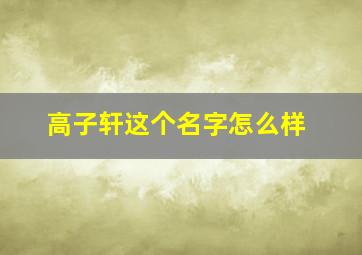 高子轩这个名字怎么样