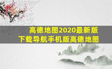 高德地图2020最新版下载导航手机版高德地图