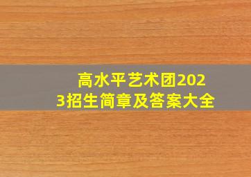 高水平艺术团2023招生简章及答案大全