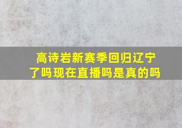 高诗岩新赛季回归辽宁了吗现在直播吗是真的吗