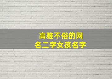 高雅不俗的网名二字女孩名字