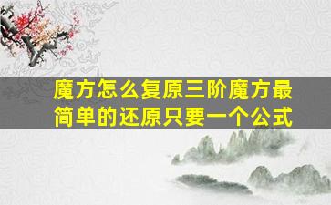 魔方怎么复原三阶魔方最简单的还原只要一个公式