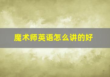 魔术师英语怎么讲的好