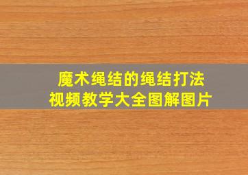 魔术绳结的绳结打法视频教学大全图解图片