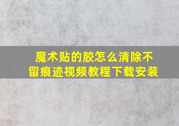 魔术贴的胶怎么清除不留痕迹视频教程下载安装