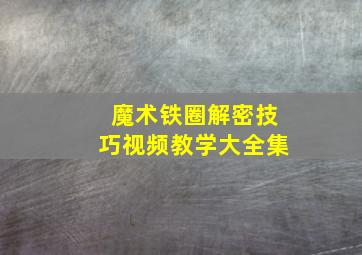 魔术铁圈解密技巧视频教学大全集