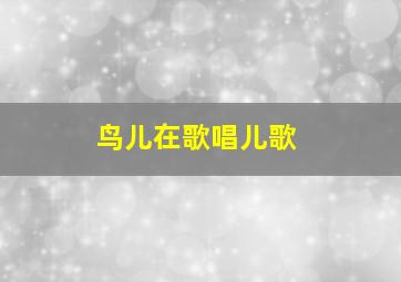 鸟儿在歌唱儿歌