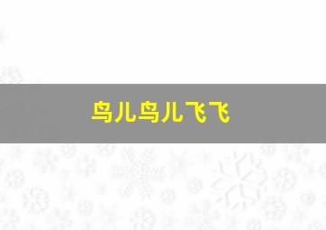 鸟儿鸟儿飞飞