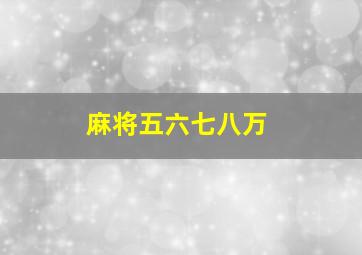 麻将五六七八万