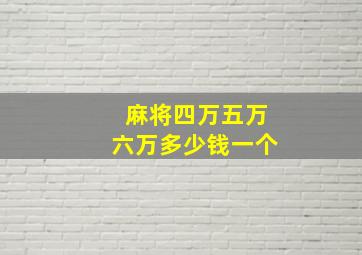 麻将四万五万六万多少钱一个