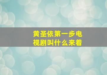 黄圣依第一步电视剧叫什么来着