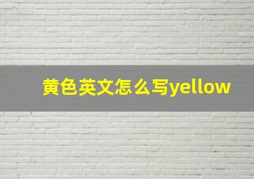 黄色英文怎么写yellow