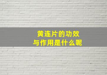 黄连片的功效与作用是什么呢