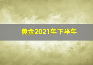 黄金2021年下半年