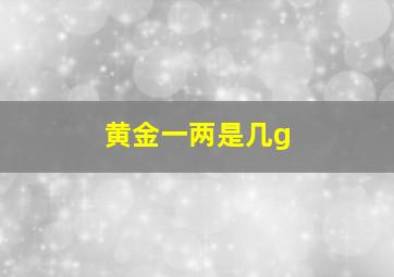 黄金一两是几g