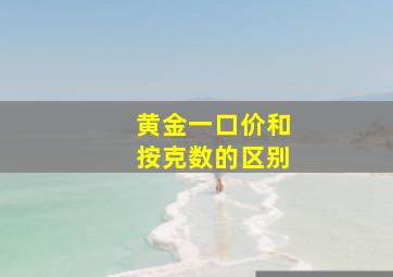 黄金一口价和按克数的区别