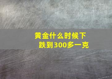 黄金什么时候下跌到300多一克