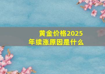 黄金价格2025年续涨原因是什么