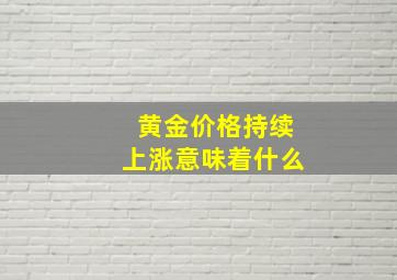 黄金价格持续上涨意味着什么