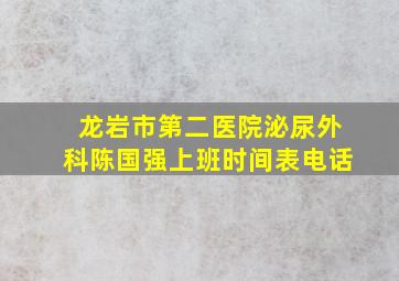 龙岩市第二医院泌尿外科陈国强上班时间表电话