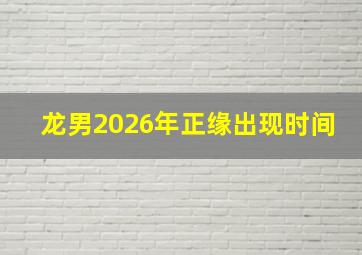 龙男2026年正缘出现时间